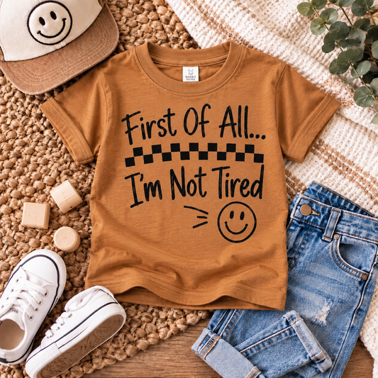 First Of All...I'm Not Tired T-Shirt | Toddler
